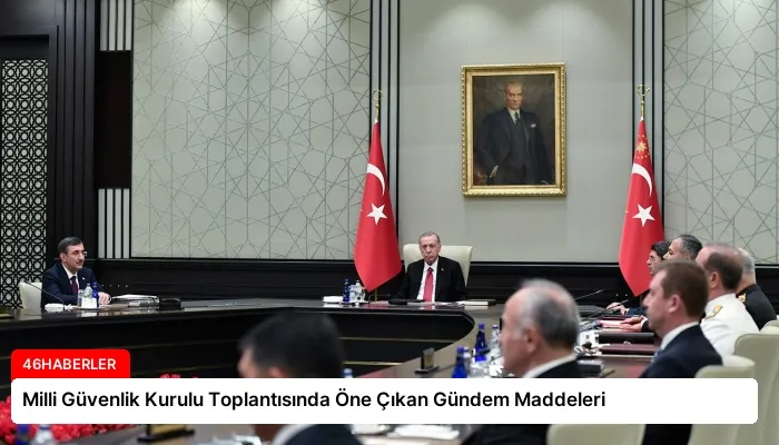 Milli Güvenlik Kurulu Toplantısında Öne Çıkan Gündem Maddeleri