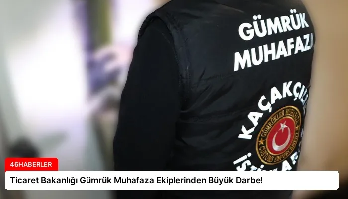 Ticaret Bakanlığı Gümrük Muhafaza Ekiplerinden Büyük Darbe!