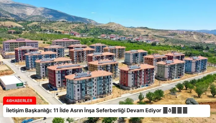 İletişim Başkanlığı: 11 İlde Asrın İnşa Seferberliği Devam Ediyor ⏬👇