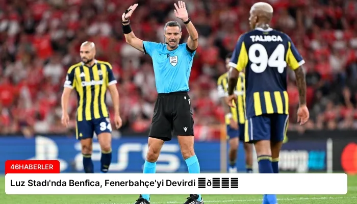 Luz Stadı’nda Benfica, Fenerbahçe’yi Devirdi ⏬👇