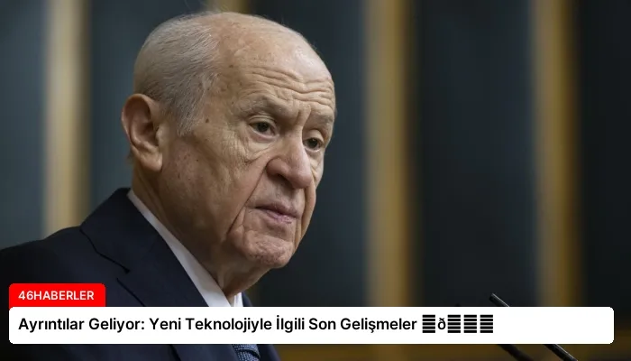 Ayrıntılar Geliyor: Yeni Teknolojiyle İlgili Son Gelişmeler ⏬👇