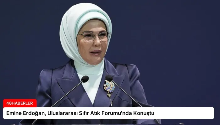 Emine Erdoğan, Uluslararası Sıfır Atık Forumu’nda Konuştu