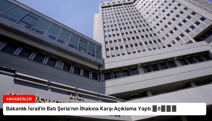 Bakanlık İsrail’in Batı Şeria’nın İlhakına Karşı Açıklama Yaptı ⏬👇