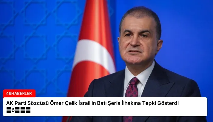 AK Parti Sözcüsü Ömer Çelik İsrail’in Batı Şeria İlhakına Tepki Gösterdi ⏬👇