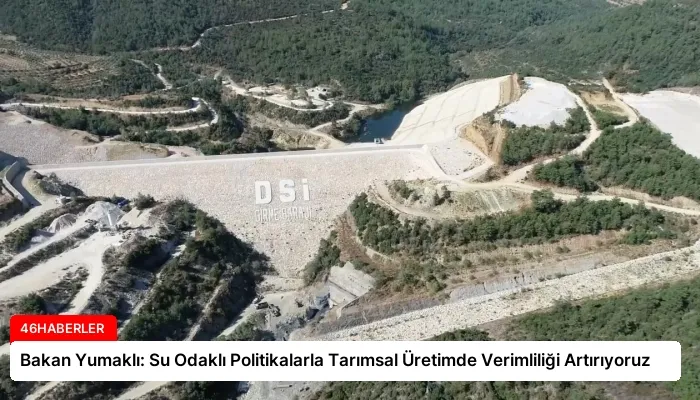 Bakan Yumaklı: Su Odaklı Politikalarla Tarımsal Üretimde Verimliliği Artırıyoruz