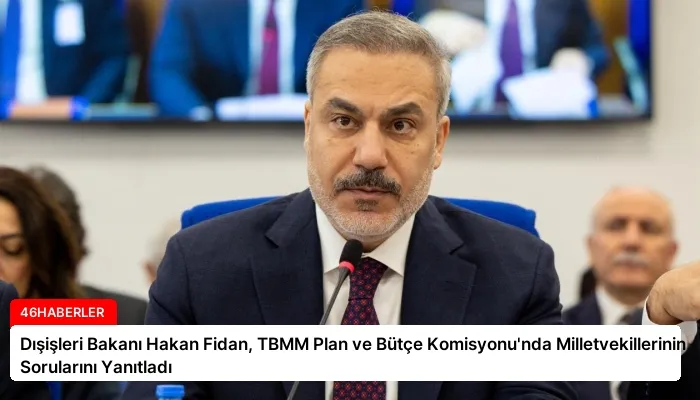 Dışişleri Bakanı Hakan Fidan, TBMM Plan ve Bütçe Komisyonu’nda Milletvekillerinin Sorularını Yanıtladı