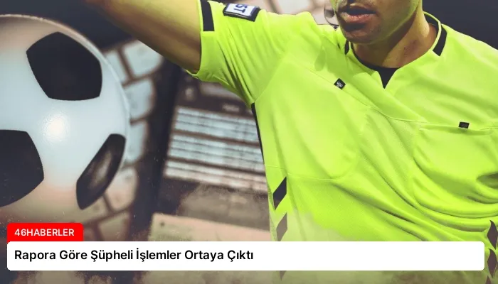 Rapora Göre Şüpheli İşlemler Ortaya Çıktı