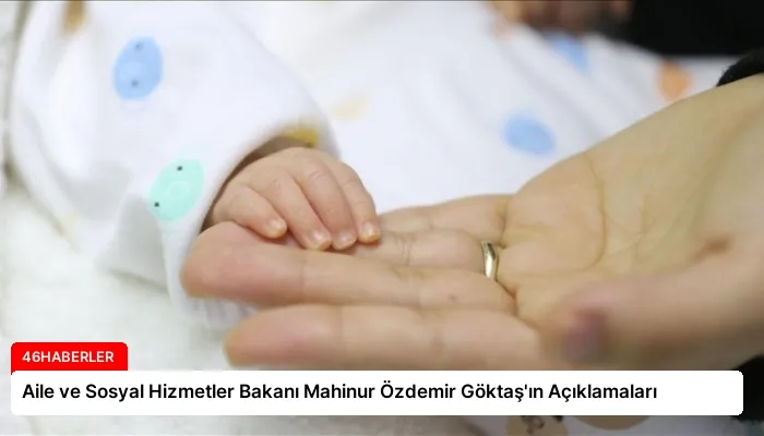 Aile ve Sosyal Hizmetler Bakanı Mahinur Özdemir Göktaş’ın Açıklamaları