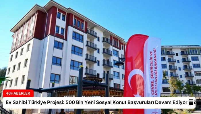Ev Sahibi Türkiye Projesi: 500 Bin Yeni Sosyal Konut Başvuruları Devam Ediyor ⏬👇