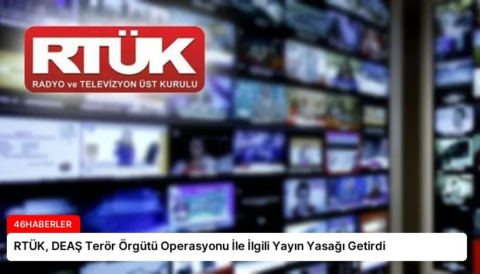 RTÜK, DEAŞ Terör Örgütü Operasyonu İle İlgili Yayın Yasağı Getirdi