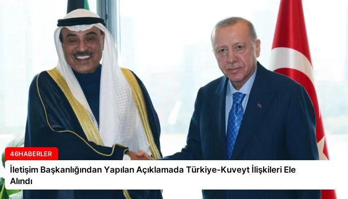 İletişim Başkanlığından Yapılan Açıklamada Türkiye-Kuveyt İlişkileri Ele Alındı
