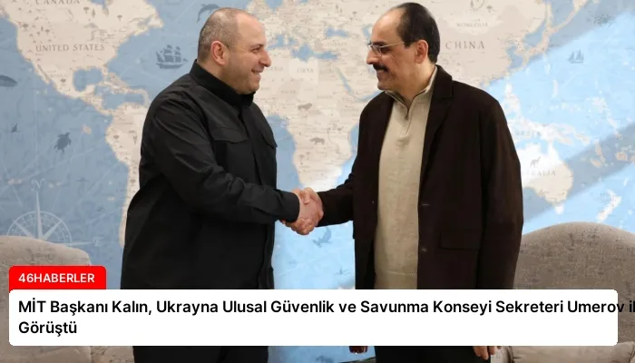 MİT Başkanı Kalın, Ukrayna Ulusal Güvenlik ve Savunma Konseyi Sekreteri Umerov ile Görüştü