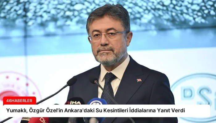 Yumaklı, Özgür Özel’in Ankara’daki Su Kesintileri İddialarına Yanıt Verdi