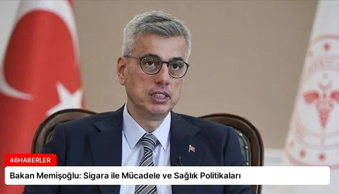 Bakan Memişoğlu: Sigara ile Mücadele ve Sağlık Politikaları