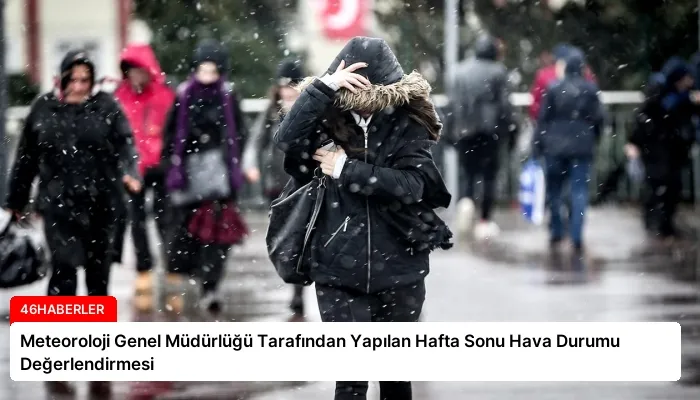 Meteoroloji Genel Müdürlüğü Tarafından Yapılan Hafta Sonu Hava Durumu Değerlendirmesi