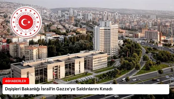 Dışişleri Bakanlığı İsrail’in Gazze’ye Saldırılarını Kınadı