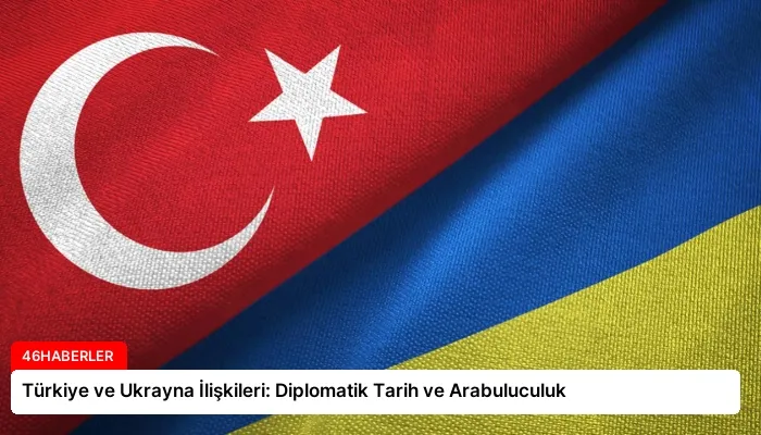 Türkiye ve Ukrayna İlişkileri: Diplomatik Tarih ve Arabuluculuk