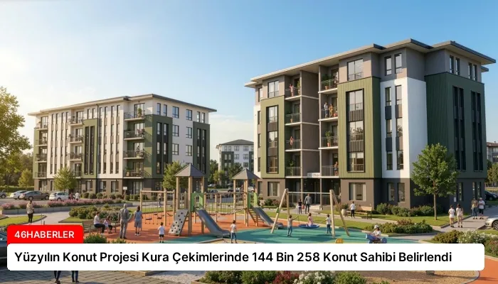 Yüzyılın Konut Projesi Kura Çekimlerinde 144 Bin 258 Konut Sahibi Belirlendi