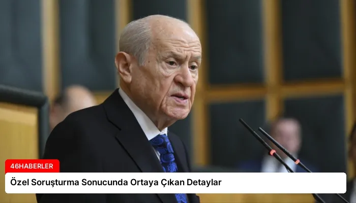 Özel Soruşturma Sonucunda Ortaya Çıkan Detaylar