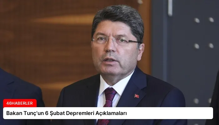 Bakan Tunç’un 6 Şubat Depremleri Açıklamaları