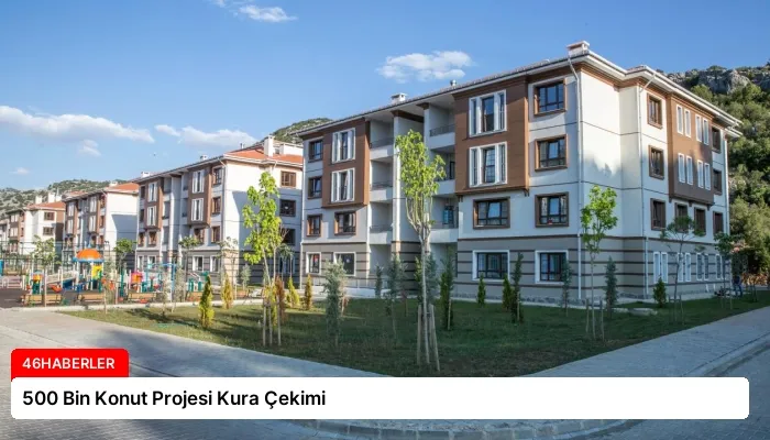 500 Bin Konut Projesi Kura Çekimi