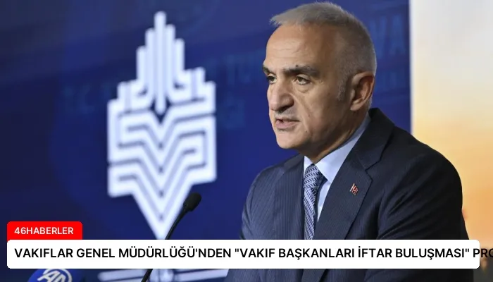 VAKIFLAR GENEL MÜDÜRLÜĞÜ’NDEN “VAKIF BAŞKANLARI İFTAR BULUŞMASI” PROGRAMI