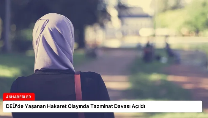 DEÜ’de Yaşanan Hakaret Olayında Tazminat Davası Açıldı