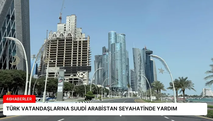 TÜRK VATANDAŞLARINA SUUDİ ARABİSTAN SEYAHATİNDE YARDIM