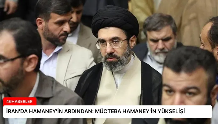 İRAN’DA HAMANEY’İN ARDINDAN: MÜCTEBA HAMANEY’İN YÜKSELİŞİ