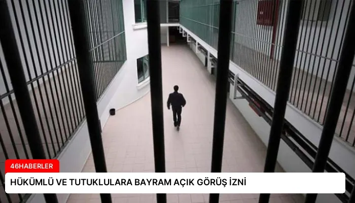 HÜKÜMLÜ VE TUTUKLULARA BAYRAM AÇIK GÖRÜŞ İZNİ