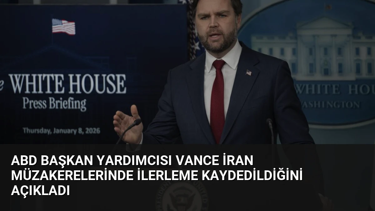 ABD Başkan Yardımcısı Vance İran Müzakerelerinde İlerleme Kaydedildiğini Açıkladı