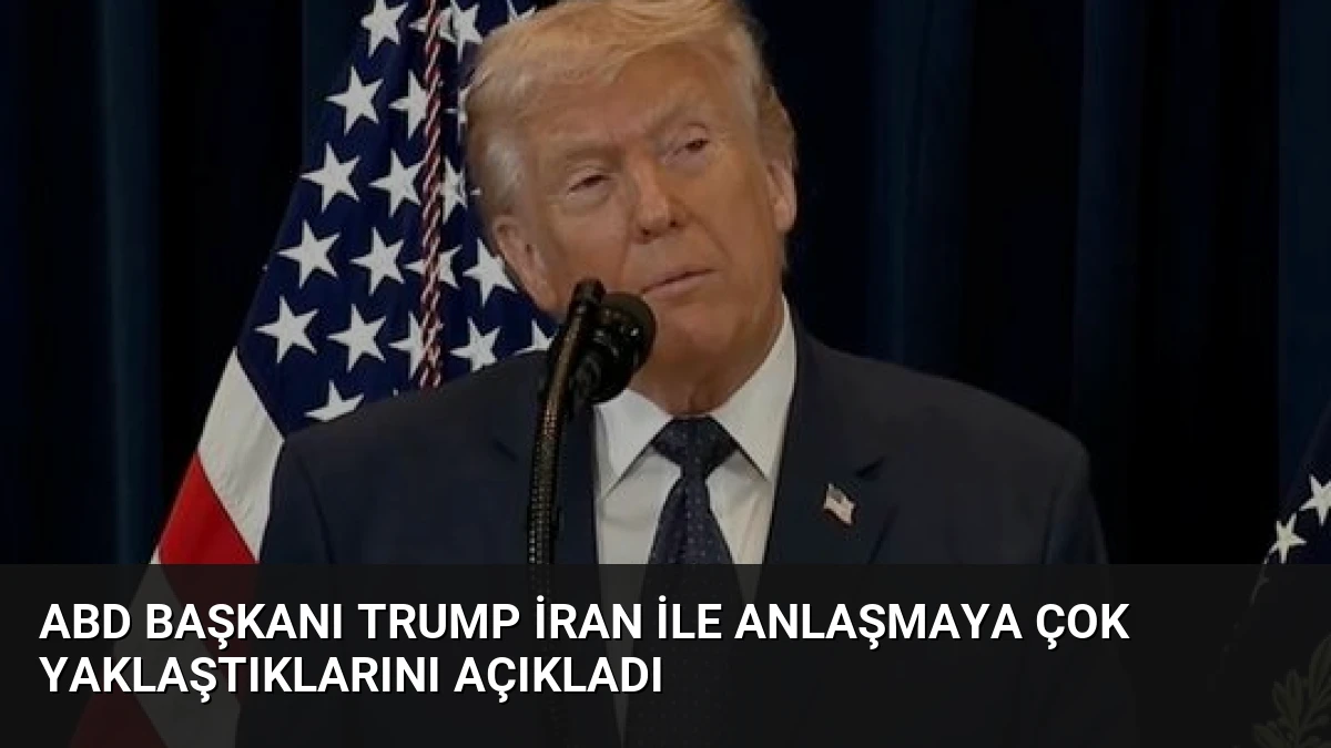 ABD Başkanı Trump İran ile Anlaşmaya Çok Yaklaştıklarını Açıkladı
