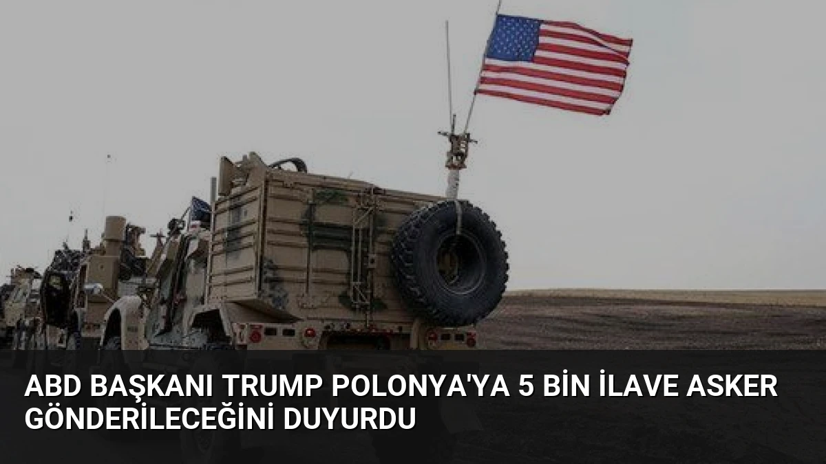 ABD Başkanı Trump Polonya’ya 5 Bin İlave Asker Gönderileceğini Duyurdu