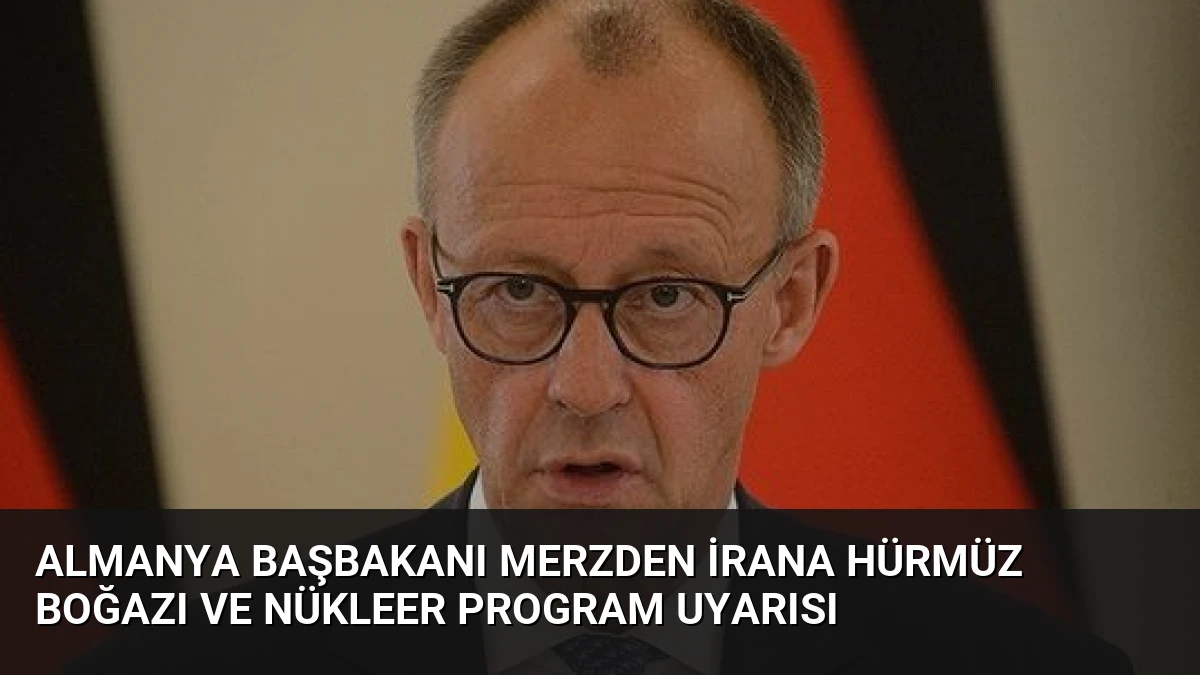 Almanya Başbakanı Merzden İrana Hürmüz Boğazı ve Nükleer Program Uyarısı