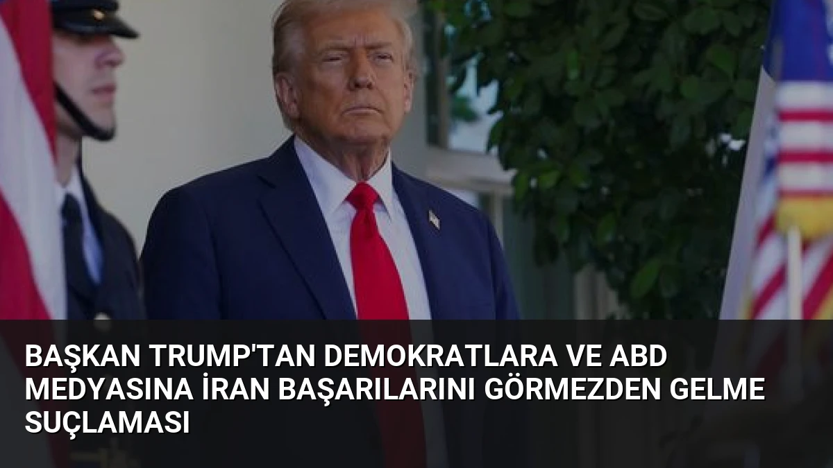Başkan Trump’tan Demokratlara ve ABD Medyasına İran Başarılarını Görmezden Gelme Suçlaması