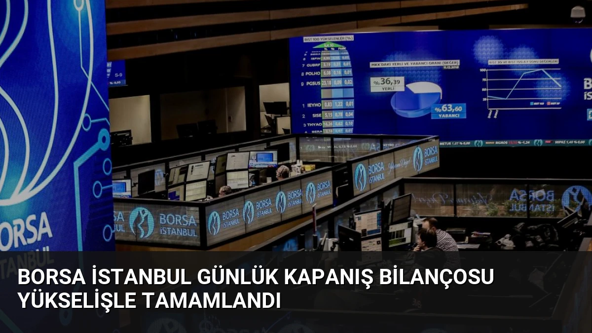 Borsa İstanbul Günlük Kapanış Bilançosu Yükselişle Tamamlandı