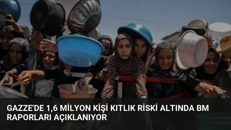 Gazze’de 1,6 Milyon Kişi Kıtlık Riski Altında BM Raporları Açıklanıyor