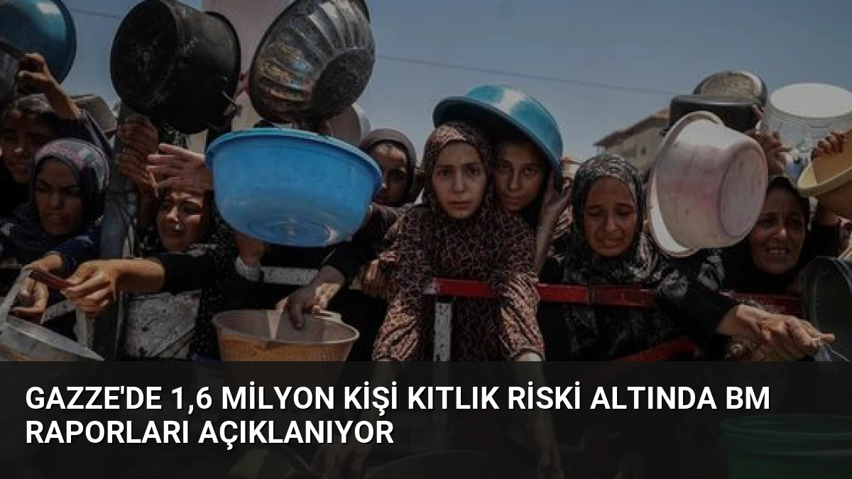 Gazze’de 1,6 Milyon Kişi Kıtlık Riski Altında BM Raporları Açıklanıyor