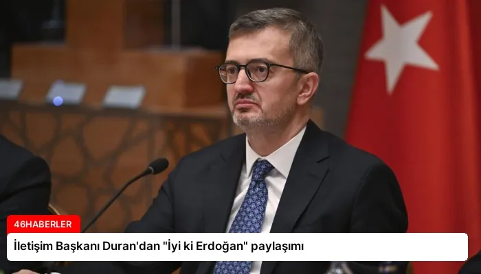 İletişim Başkanı Duran’dan “İyi ki Erdoğan” paylaşımı
