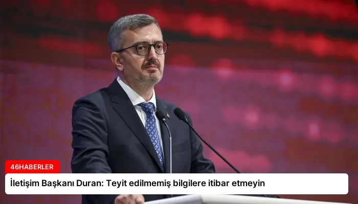İletişim Başkanı Duran: Teyit edilmemiş bilgilere itibar etmeyin