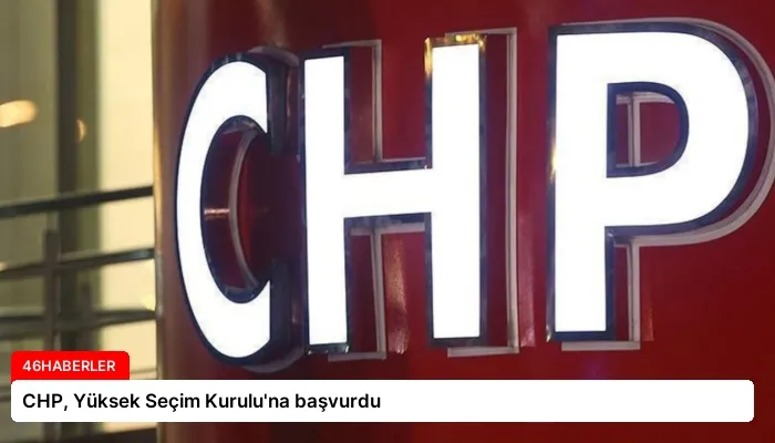CHP, Yüksek Seçim Kurulu’na başvurdu