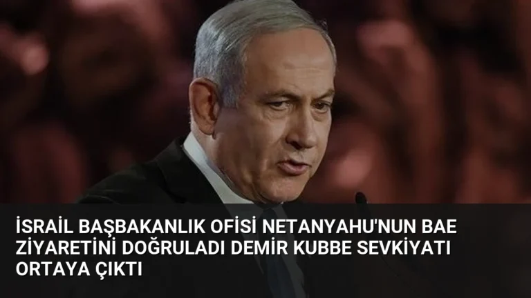 İsrail Başbakanlık Ofisi Netanyahu’nun BAE ziyaretini doğruladı Demir Kubbe sevkiyatı ortaya çıktı