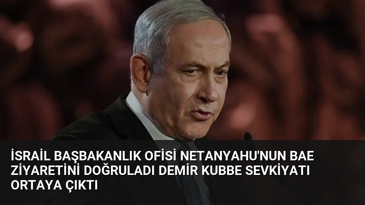 İsrail Başbakanlık Ofisi Netanyahu’nun BAE ziyaretini doğruladı Demir Kubbe sevkiyatı ortaya çıktı