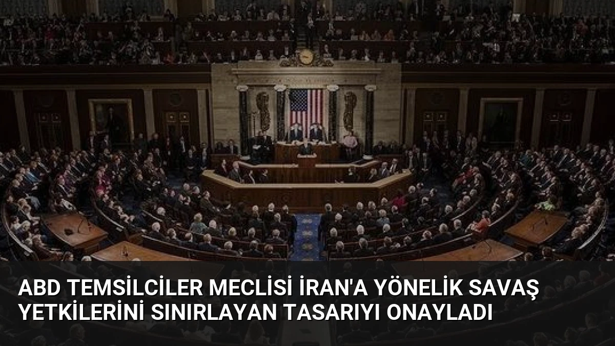 ABD Temsilciler Meclisi İran’a Yönelik Savaş Yetkilerini Sınırlayan Tasarıyı Onayladı