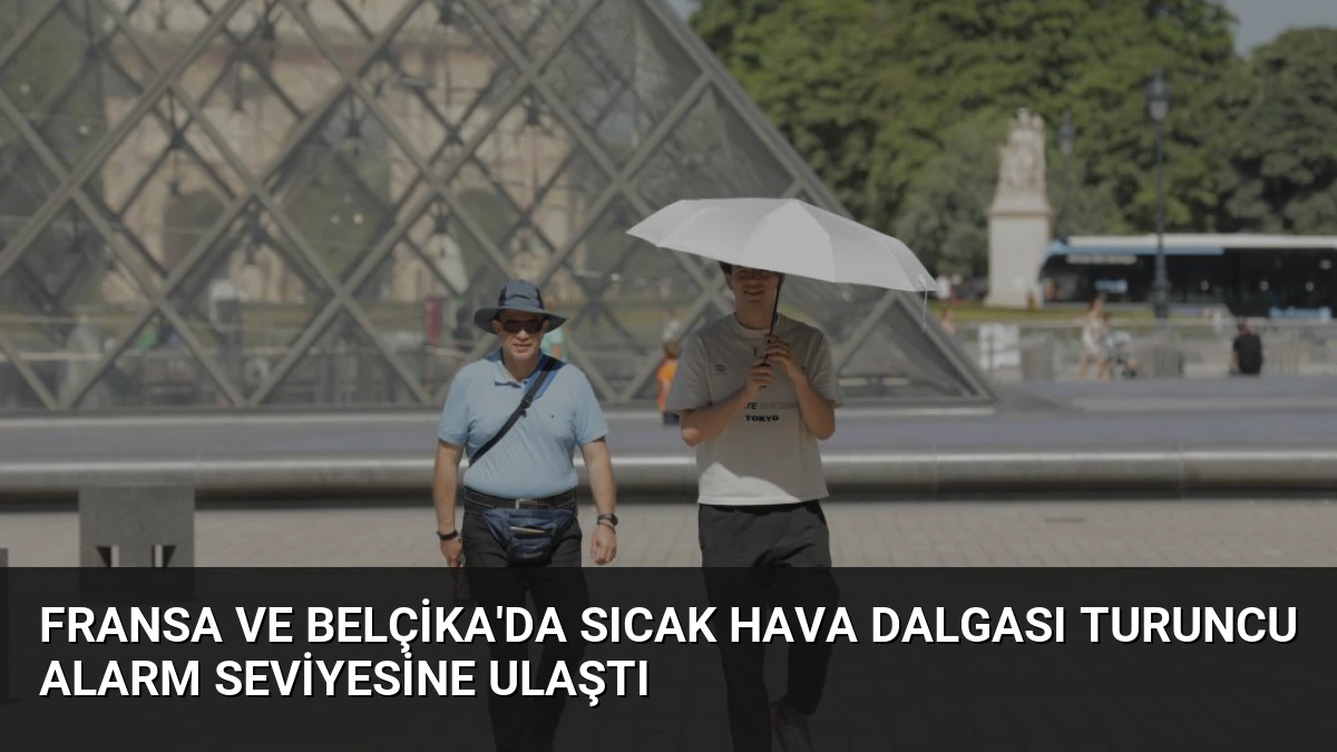 Fransa ve Belçika’da sıcak hava dalgası turuncu alarm seviyesine ulaştı