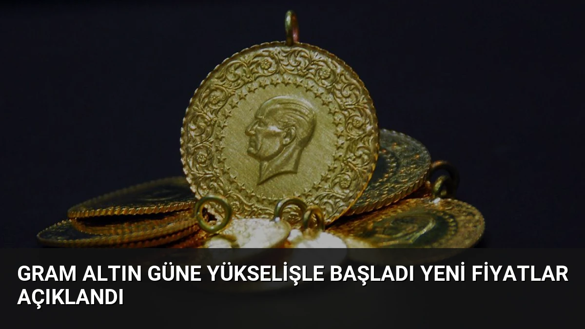 Gram Altın Güne Yükselişle Başladı Yeni Fiyatlar Açıklandı