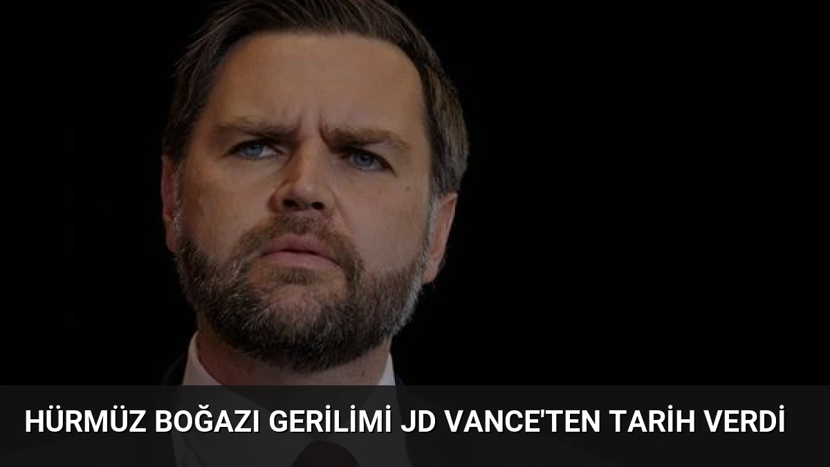 Hürmüz Boğazı Gerilimi JD Vance’ten Tarih Verdi