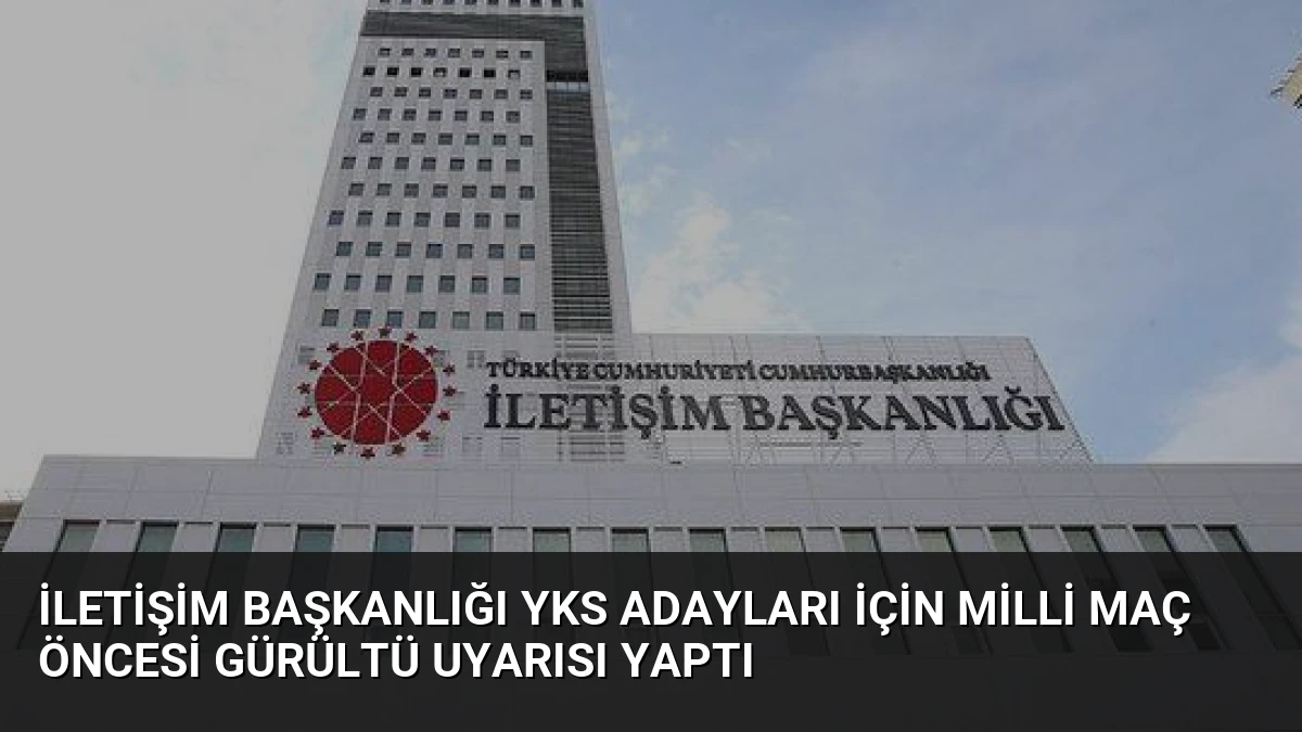 İletişim Başkanlığı YKS Adayları İçin Milli Maç Öncesi Gürültü Uyarısı Yaptı