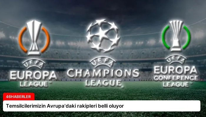Temsilcilerimizin Avrupa’daki rakipleri belli oluyor