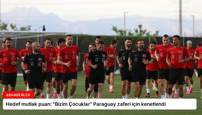 Hedef mutlak puan: “Bizim Çocuklar” Paraguay zaferi için kenetlendi